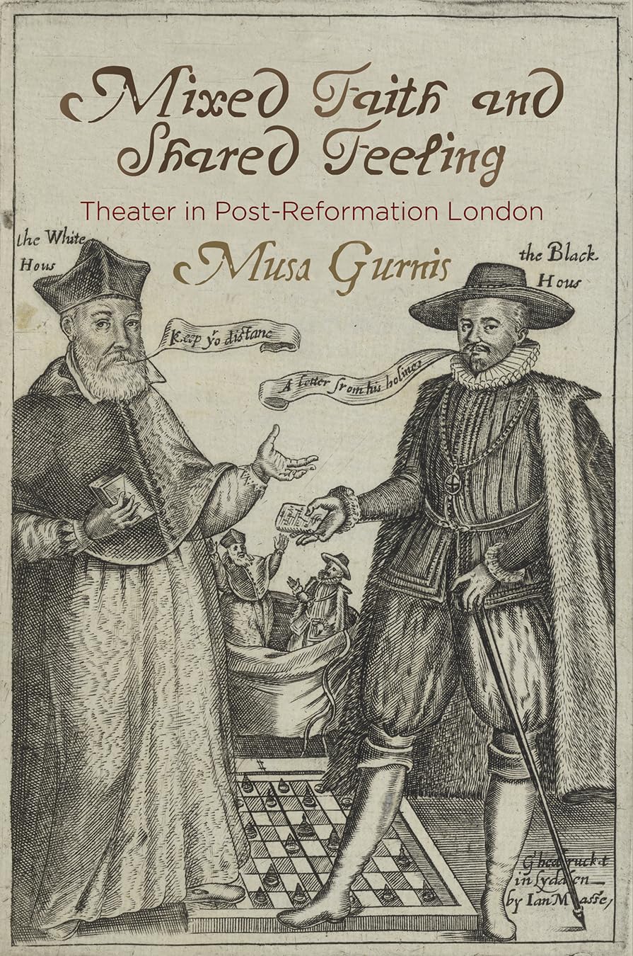 Mixed Faith and Shared Feeling: Theater in Post-Reformation London (Published in cooperation with the Folger Shakespeare Library)
