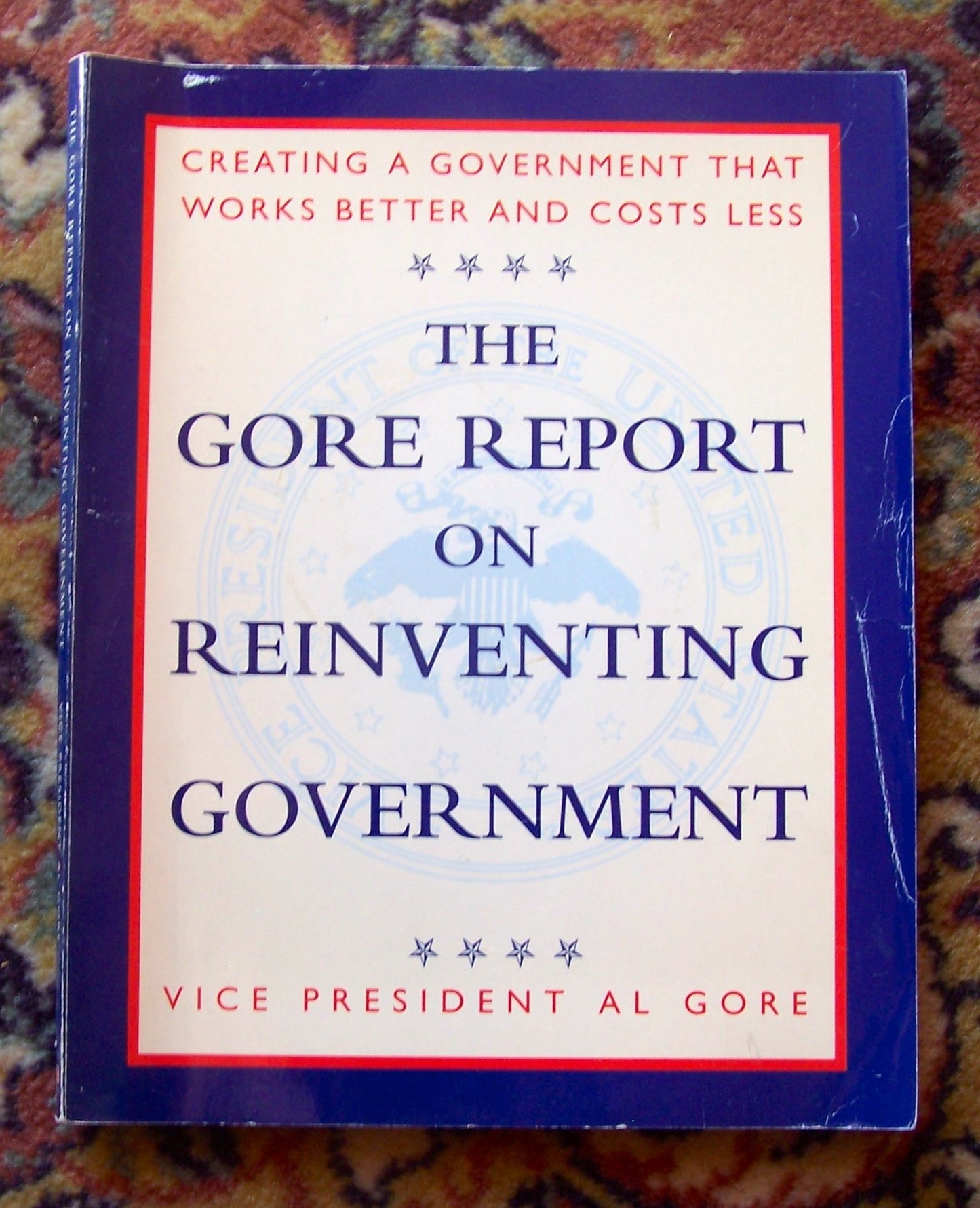 The Gore Report on Reinventing Government: Creating a Government That Works Better and Costs Less