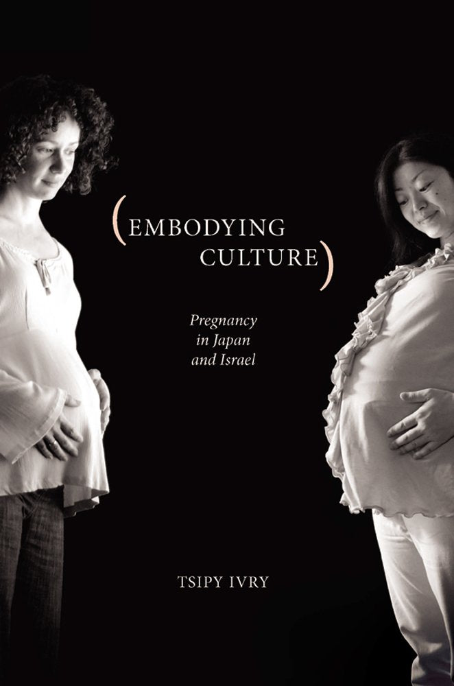 Embodying Culture: Pregnancy in Japan and Israel (Studies in Medical Anthropology)