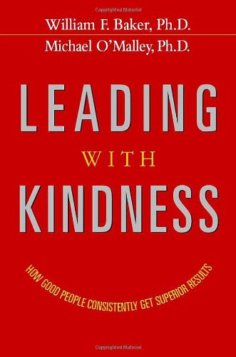 Leading With Kindness: How Good People Consistently Get Superior Results
