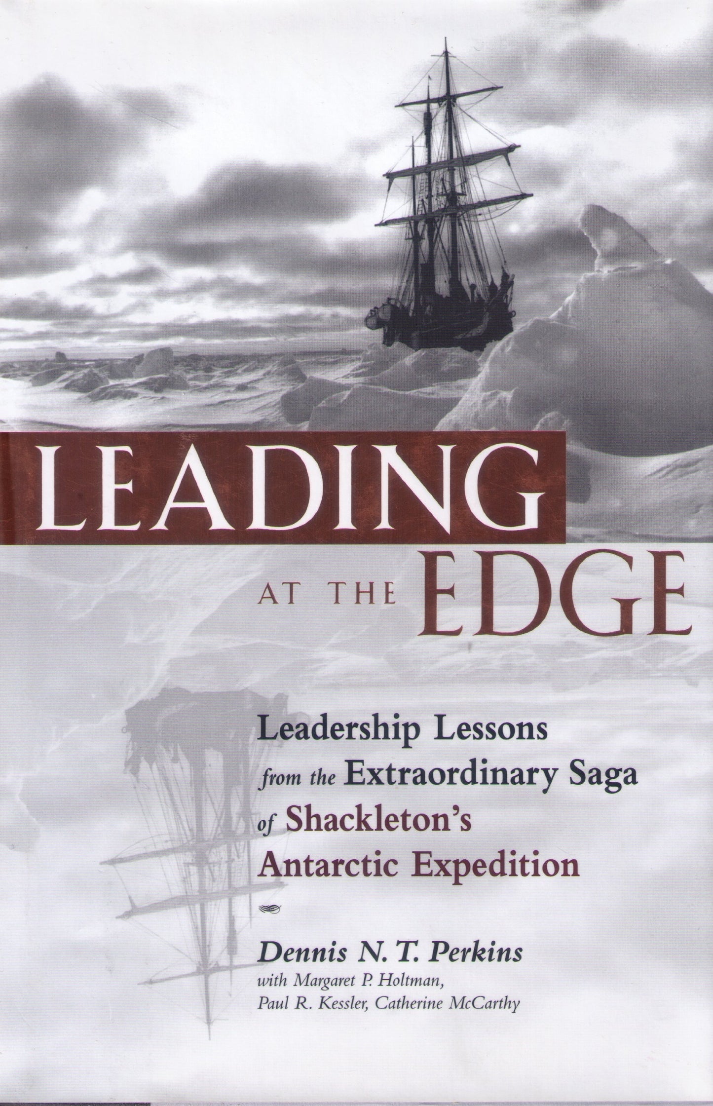 Leading at the Edge : Leadership Lessons from the Extraordinary Saga of Shackleton's Antarctic Expedition
