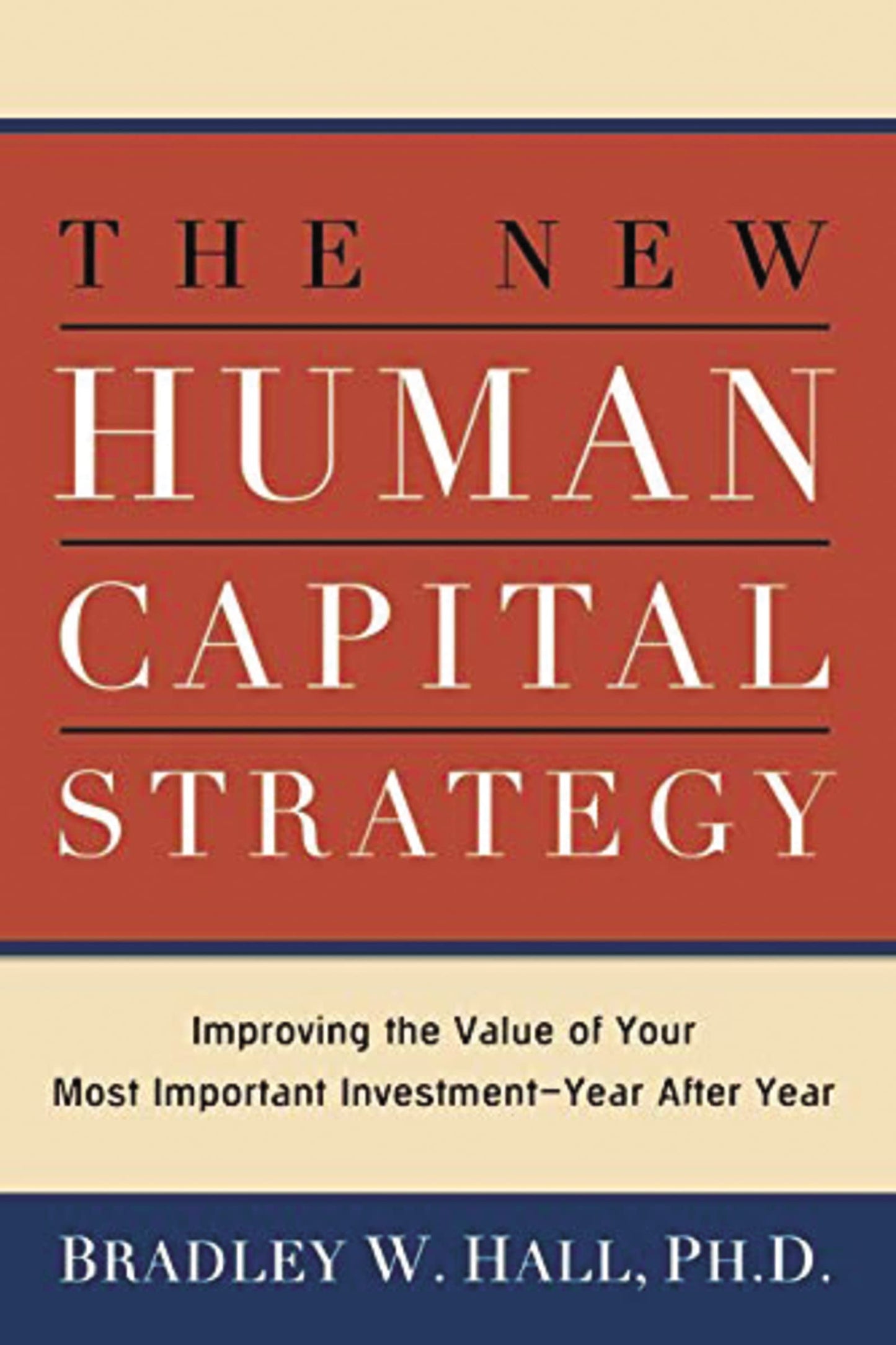 The New Human Capital Strategy: Improving the Value of Your Most Important Investment--Year After Year - 8077