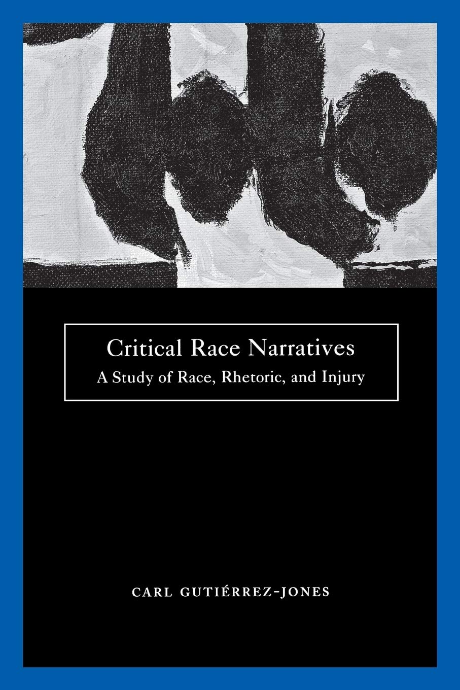 Critical Race Narratives: A Study of Race, Rhetoric and Injury (Critical America, 42)