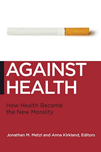Against Health: How Health Became the New Morality (Biopolitics, 18)