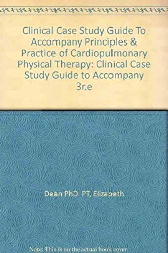Clinical Case Study Guide To Accompany Principles & Practice of Cardiopulmonary Physical Therapy