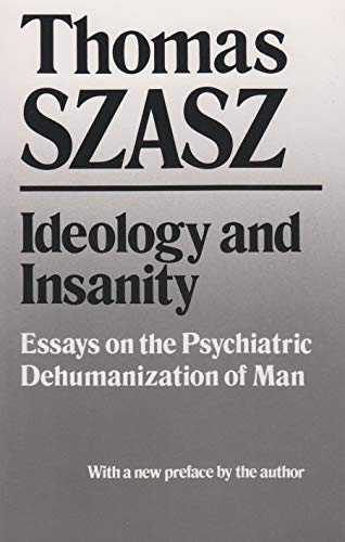 Ideology and Insanity: Essays on the Psychiatric Dehumanization of Man - 4188