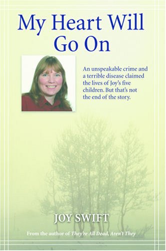 My Heart Will Go On: An Unspeakable Crime And A Terrible Disease Claimed The Lives Of Joy's Five Children : But That's Not The End Of The Story