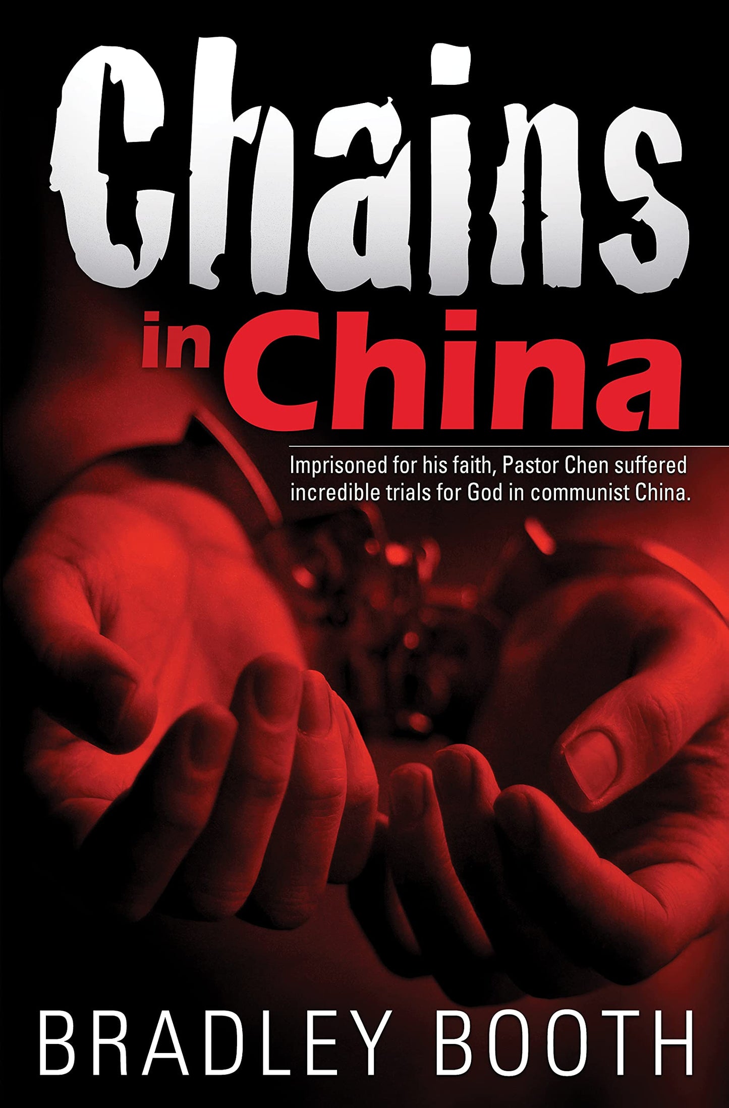 Chains in China: Imprisoned for His Faith, Pastor Chen Suffered Incredible Trials for God in Communist China