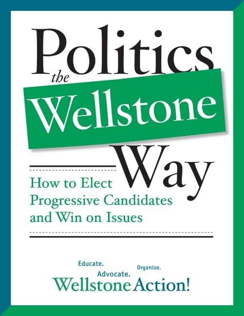 Politics the Wellstone Way: How to Elect Progressive Candidates and Win on Issues - 1502