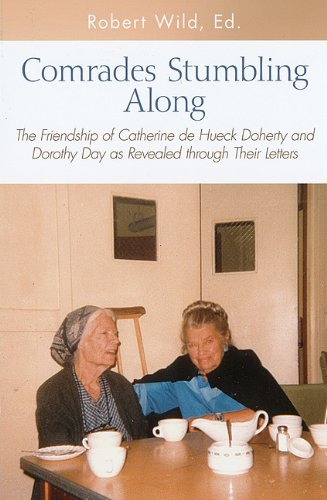 Comrades Stumbling Along: The Friendship of Catherine De Hueck Doherty and Dorothy Day As Revealed Through Their Letters