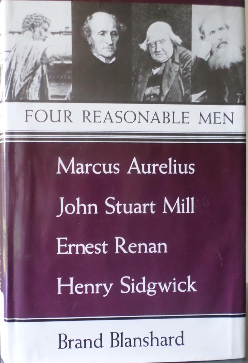 Four Reasonable Men: Marcus Aurelius, John Stuart Mill, Ernest Renan, Henry Sidgwick