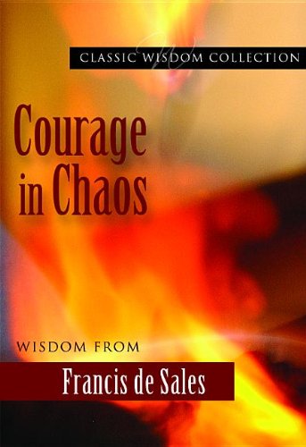 Courage in Chaos: Wisdom From Francis De Sales (Classic Wisdom Collection)