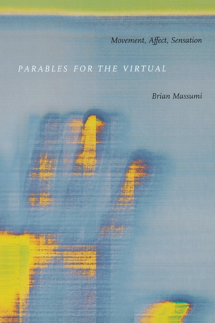 Parables for the Virtual: Movement, Affect, Sensation (Post-Contemporary Interventions)