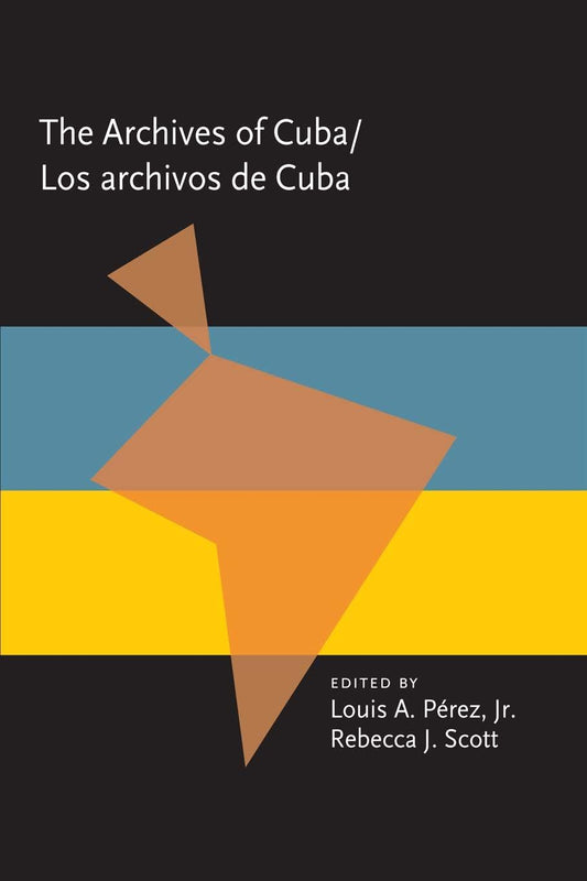 The Archives Of Cuba/Los Archivos De Cuba (Pitt Latin American Series, 349)