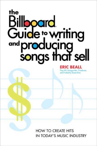 The Billboard Guide to Writing and Producing Songs That Sell: How to Create Hits in Today's Music Industry