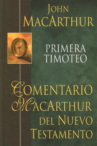 1 Timoteo (Comentario MacArthur Del Nuevo Testamento/The MacArthur New Testament Commentaries) (Spanish Edition)