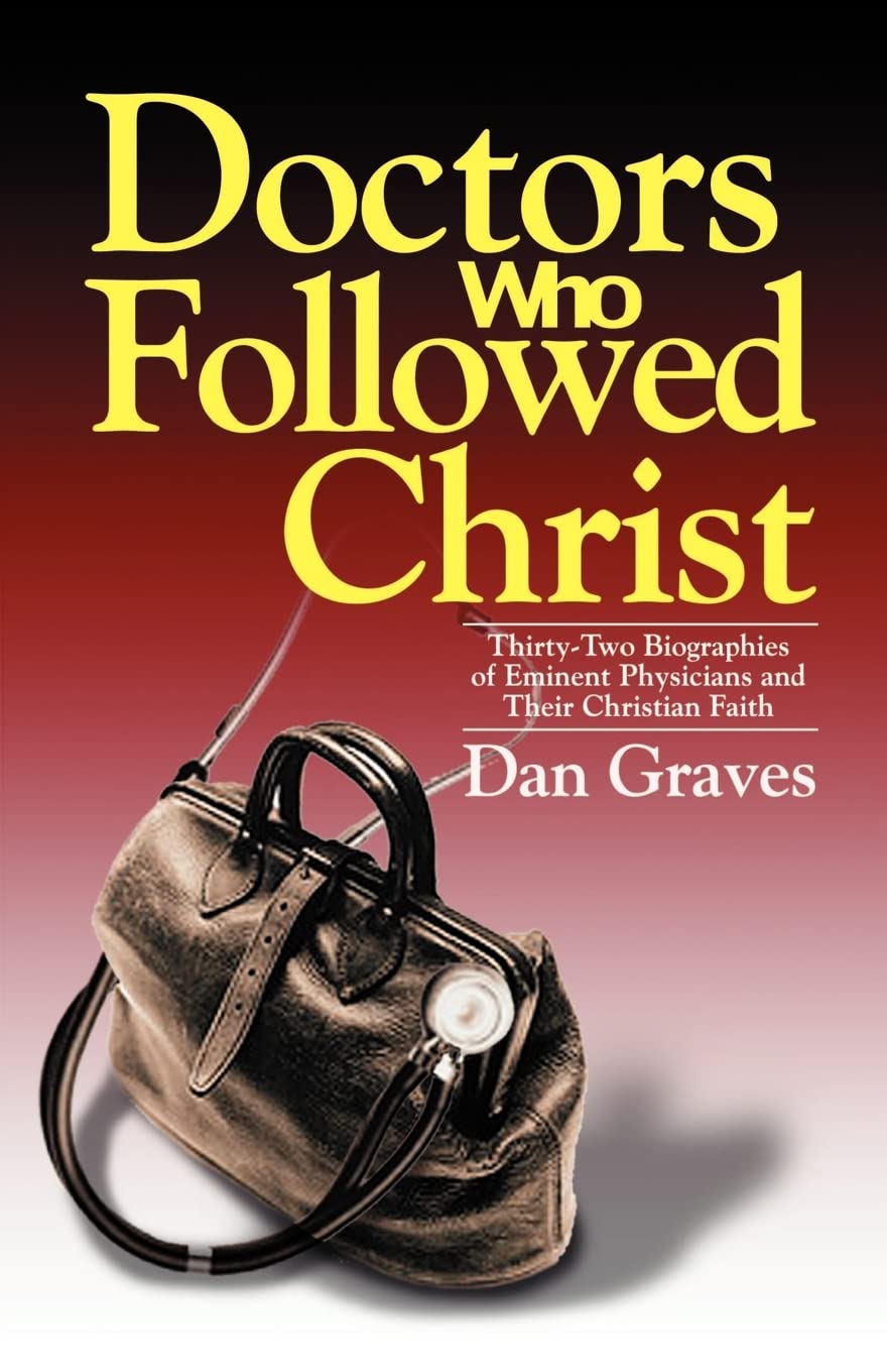 Doctors Who Followed Christ: 32 Biographies of Historic Physicians and Their Christian Faith