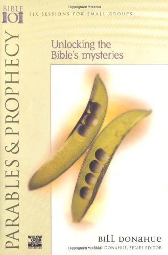 Parables & Prophecy : Unlocking the Bible's Mysteries (Willow Creek Bible 101 Series)
