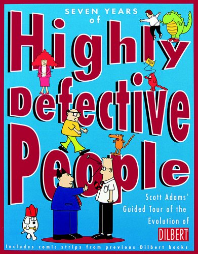 Seven Years Of Highly Defective People: Scott Adams' Guided Tour of the Evolution of Dilbert