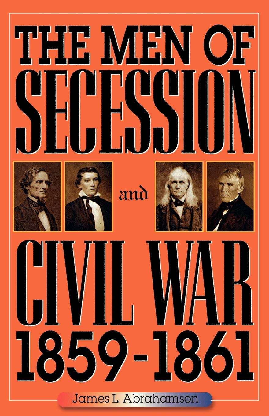 The Men of Secession and Civil War, 1859-1861 (The American Crisis Series: Books on the Civil War Era)