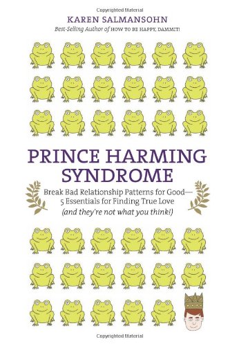 Prince Harming Syndrome: Break Bad Relationship Patterns for Good---5 Essentials for Finding True Love (And They're Not What You Think)