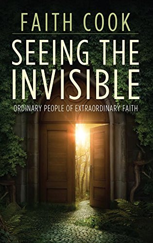 Seeing the Invisible: Ordinary People of Extraordinary Faith