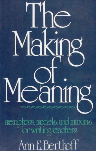 The Making of Meaning: Metaphors, Models, and Maxims for Writing Teachers