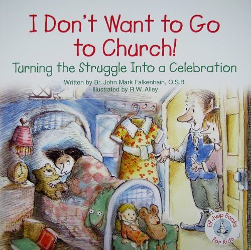 I Don't Want to Go to Church!: Turning the Struggle Into a Celebration (Elf-Help Books for Kids) - 4153
