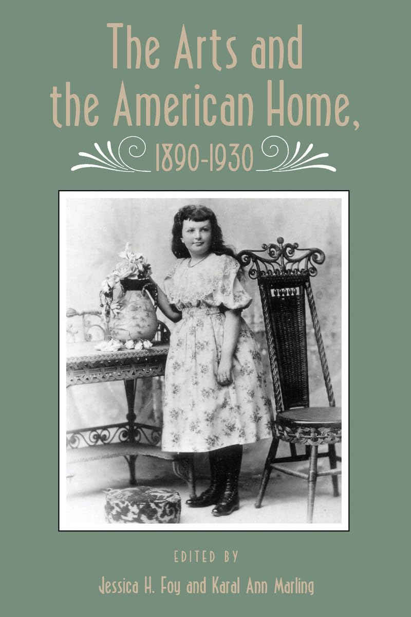 The Arts and the American Home, 1890–1930 (Vernacular Architecture, Material Culture, American History)