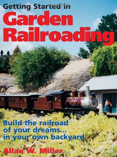 Getting Started in Garden Railroading: Build the Railroad of Your Dreams... in Your Own Backyard - 805