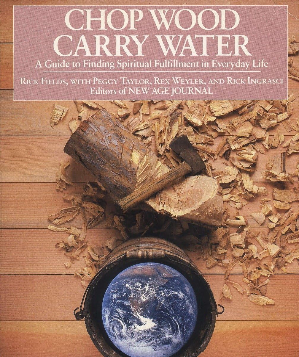 Chop Wood, Carry Water: A Guide to Finding Spiritual Fulfillment in Everyday Life - 4865