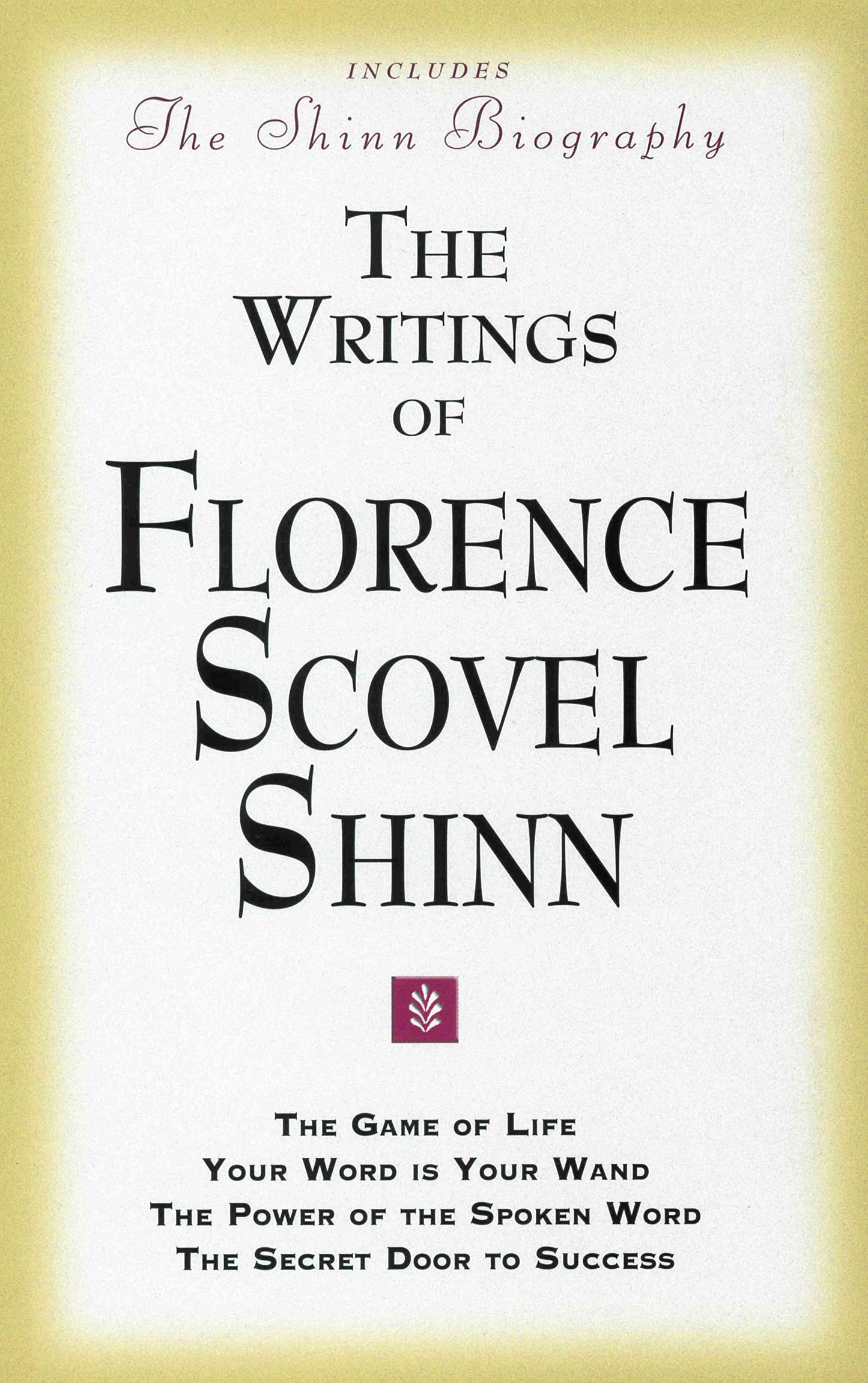 THE WRITINGS OF FLORENCE SCOVEL SHINN: (Includes The Shinn Biography) The Game of Life/ Your Word Is Your Wand/ The Power of the Spoken Word/ The Secret Door to Success