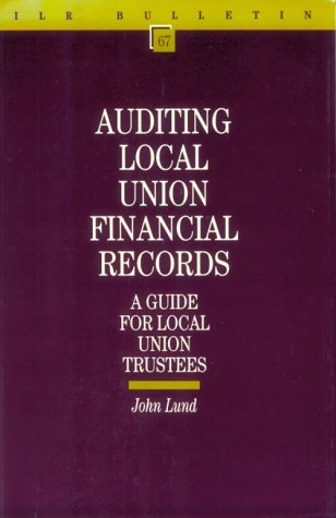 Auditing Local Union Financial Records: A Guide for Local Union Trustees (I L R BULLETIN)