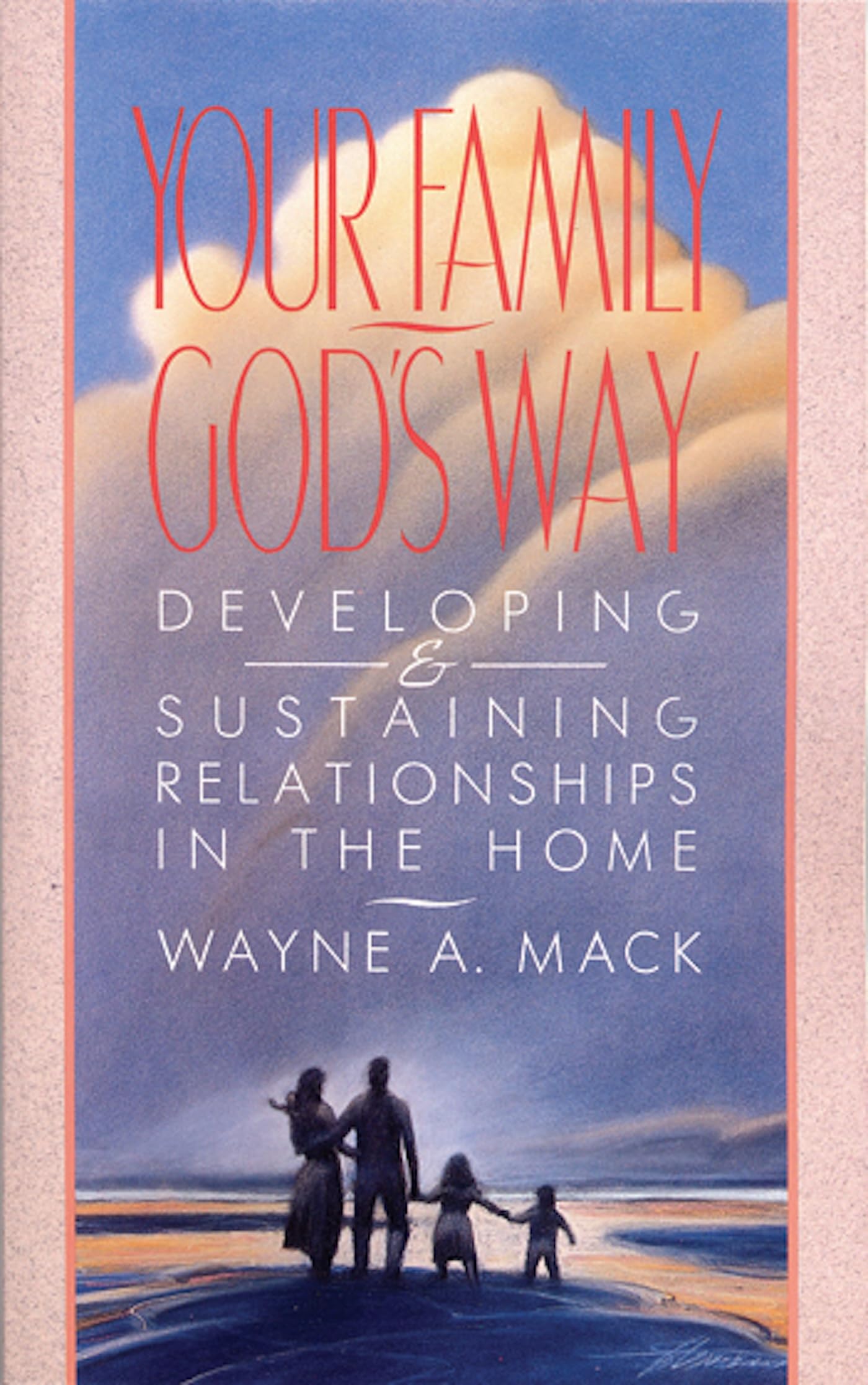 Your Family, Gods Way: Developing and Sustaining Relationships in the Home