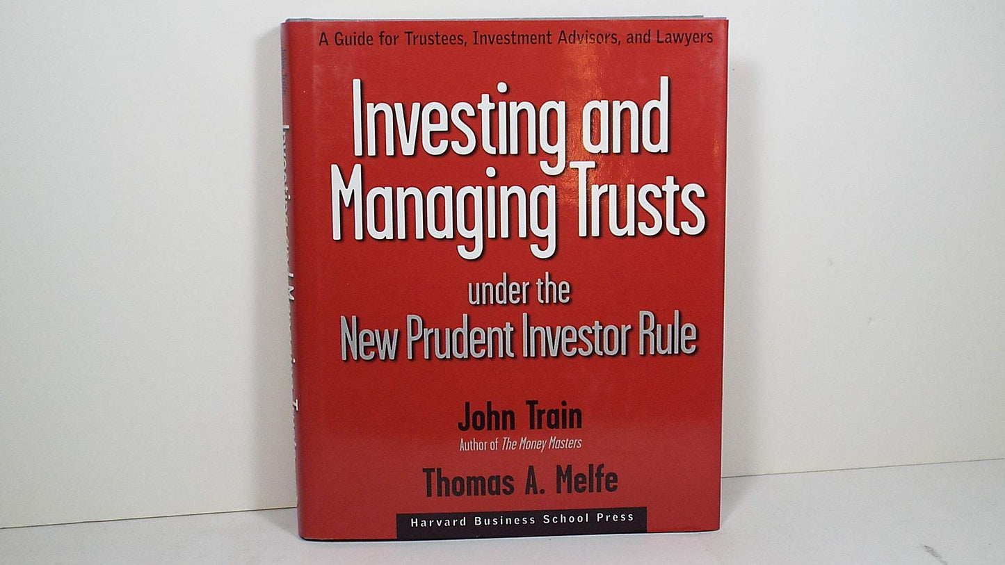 Investing and Managing Trusts Under the New Prudent Investor Rule: A Guide for Trustees, Investment Advisors, and Lawyers