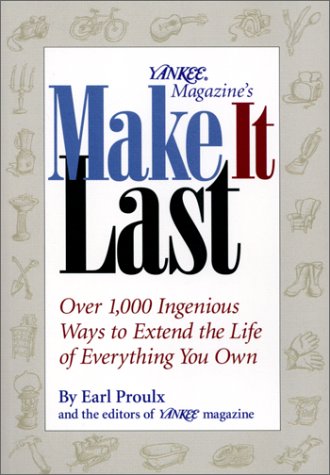 Yankee Magazine's Make It Last: Over 1,000 Ingenious Ways to Extend the Life of Everything You Own