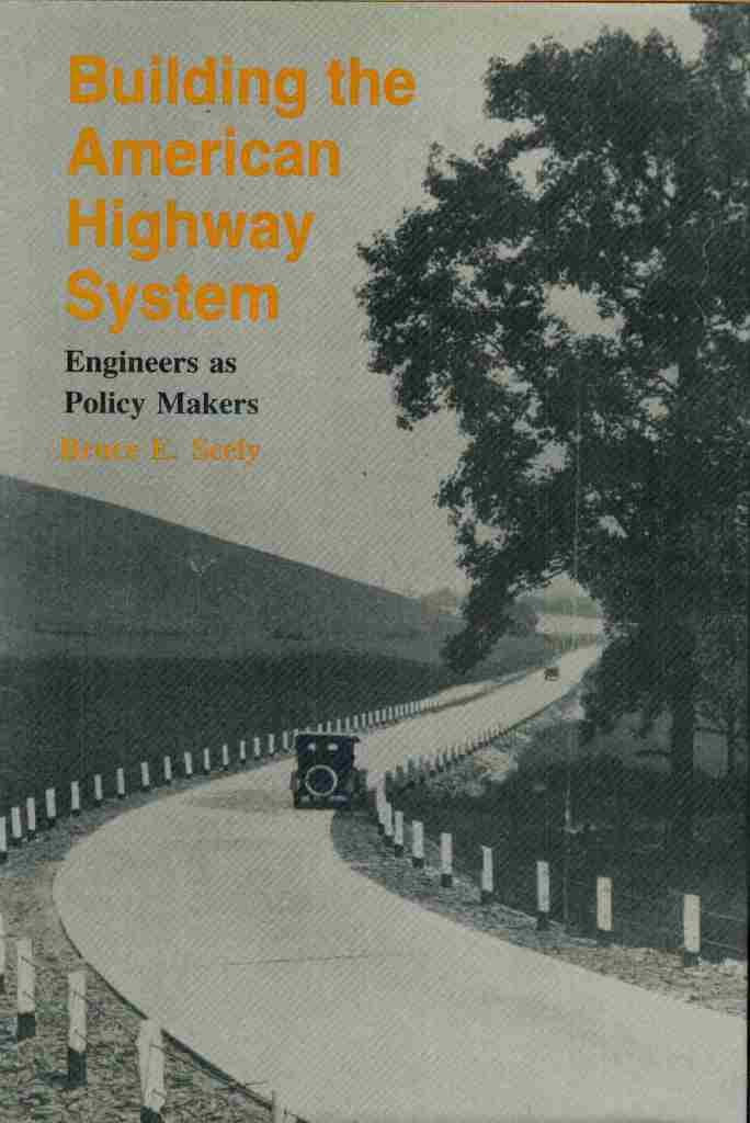 Building the American Highway System: Engineers As Policy Makers (Technology and Urban Growth) - 5453
