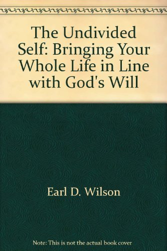 The Undivided Self: Bringing Your Whole Life in Line with God's Will