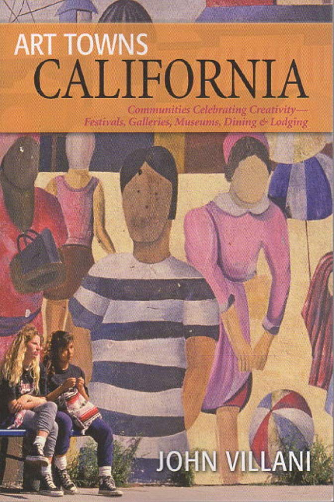 Art Towns California: Communities Celebrating Creativity: Festivals, Galleries, Museums, Dining & Lodging
