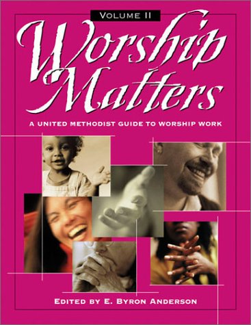 Worship Matters Vol. 2: A United Methodist Guide to Worship Work