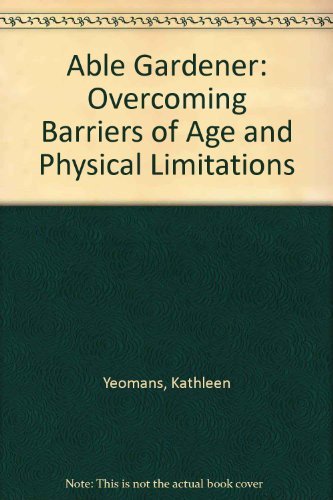 The Able Gardener: Overcoming Barriers of Age & Physical Limitations