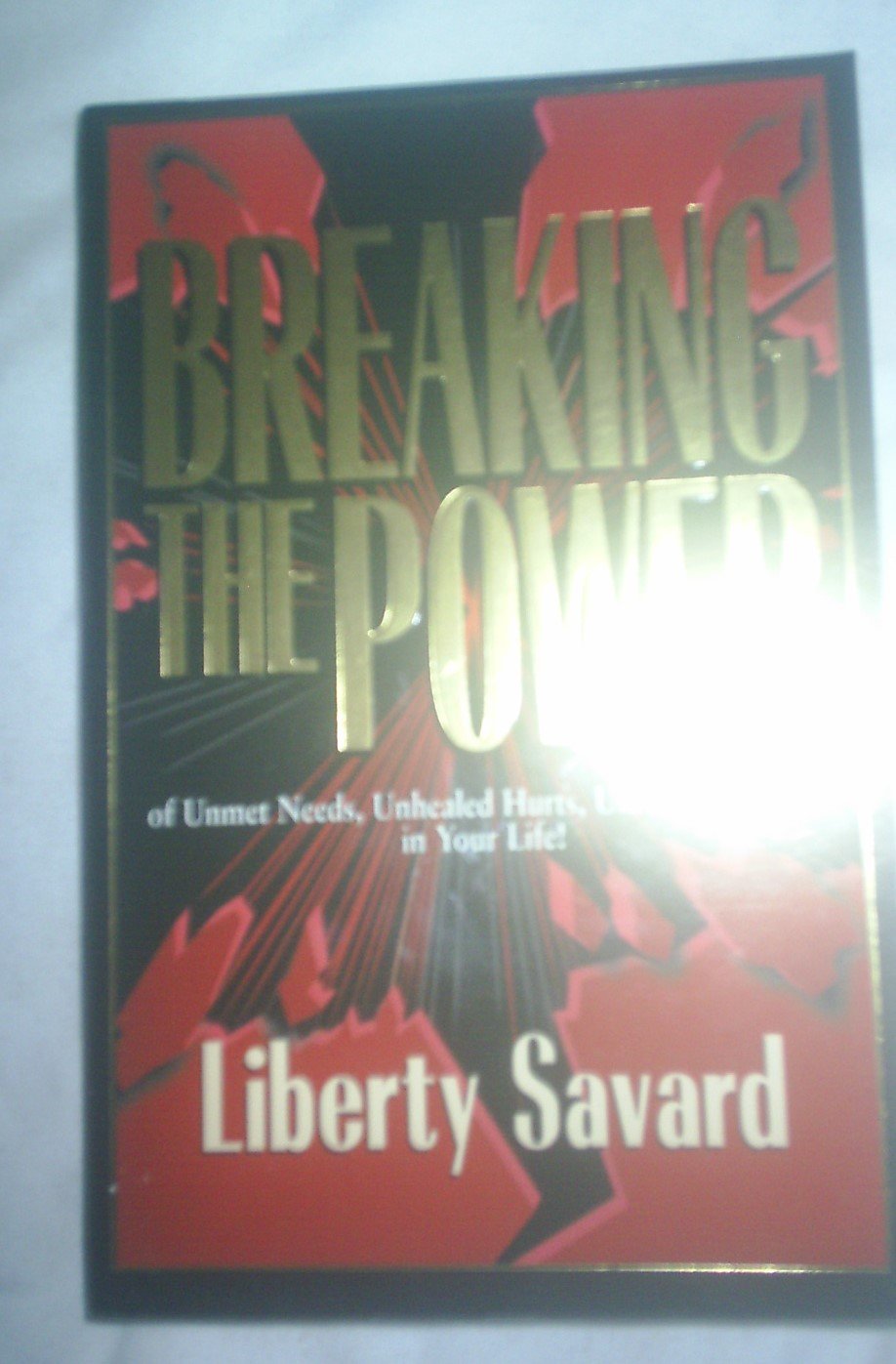 Breaking the Power: Of Unmet Needs, Unhealed Hurts, Unresolved Issues in Your Life