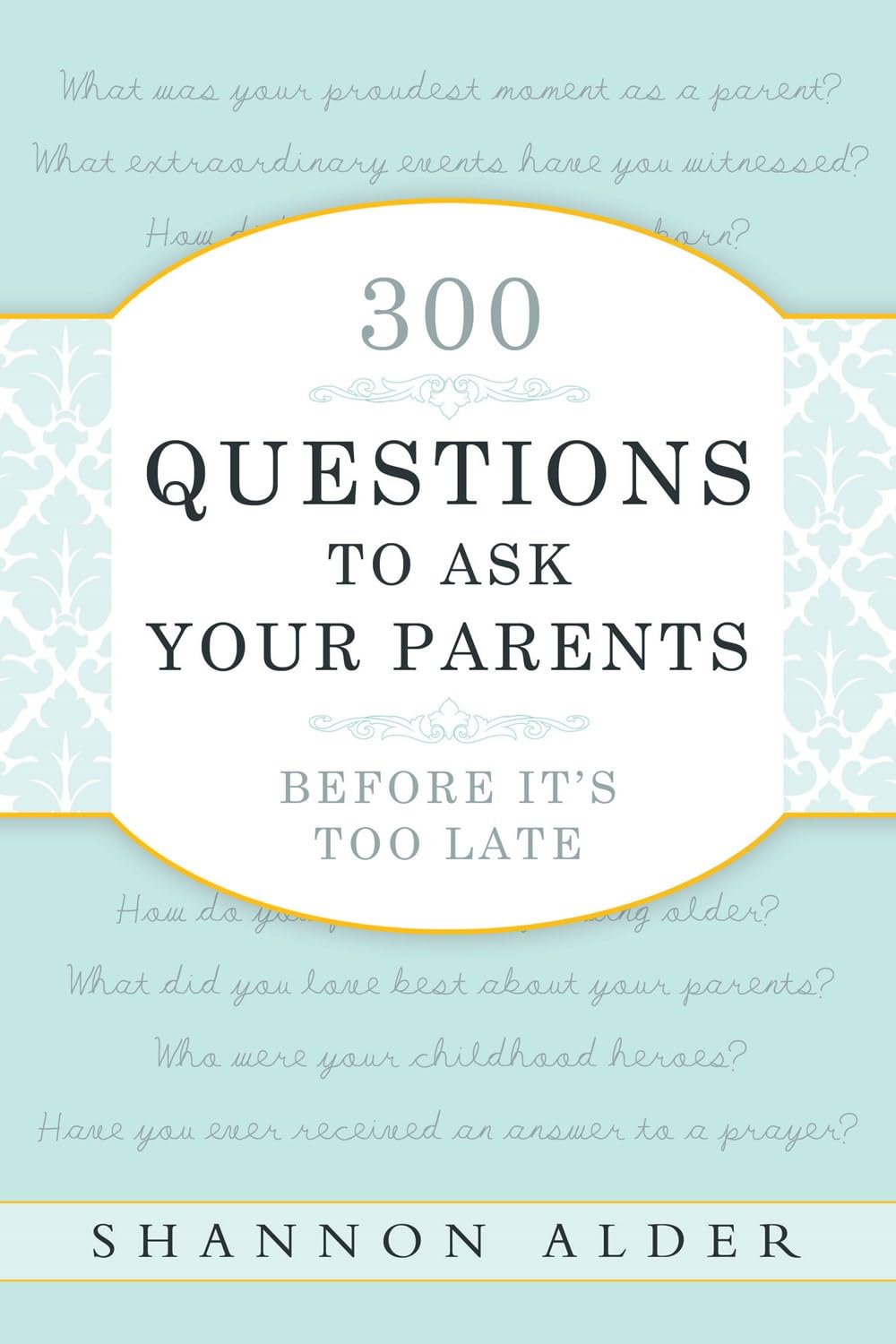 300 Questions to Ask Your Parents Before It's Too Late
