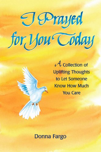 I Prayed for You Today: A Collection of Uplifting Thoughts to Let Someone Know How Much You Care