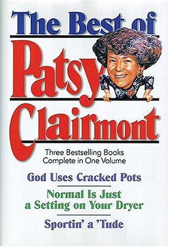 The Best of Patsy Clairmont: Three Bestselling Books Complete in One Volume : God Uses Cracked Pots, Normal Is Just a Setting on Your Dryer, Sportin' a 'Tude