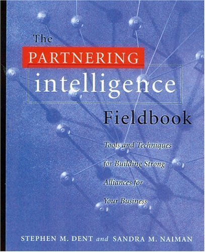 The Partnering Intelligence Fieldbook: Tools and Techniques for Building Strong Alliances for Your Business
