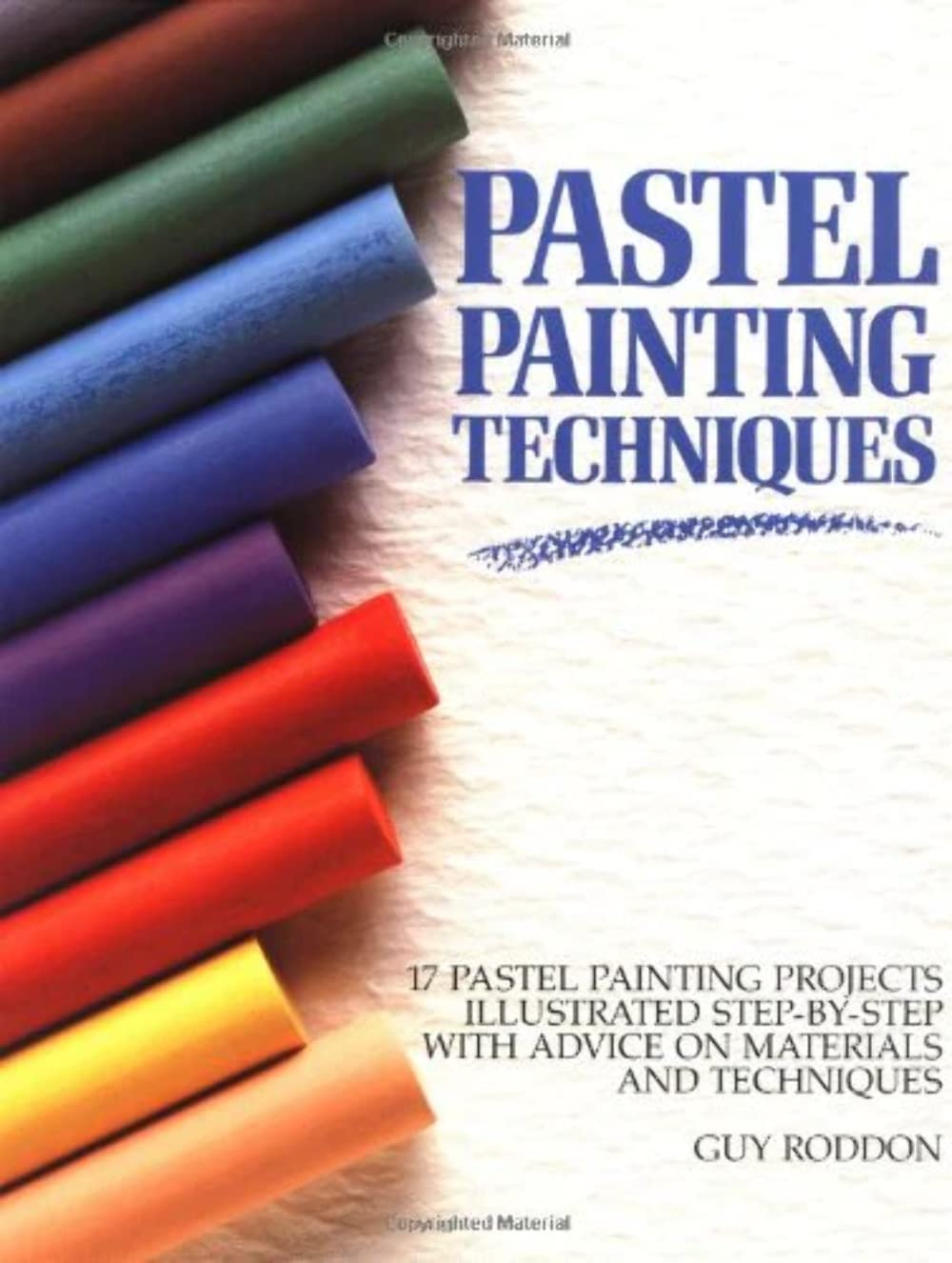 Pastel Painting Techniques: 17 Pastel Painting Projects Illustrated Step-By-Step With Advice on Materials and Techniques