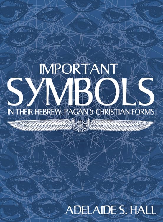Important Symbols: in their Hebrew, Pagan, and Christian Forms