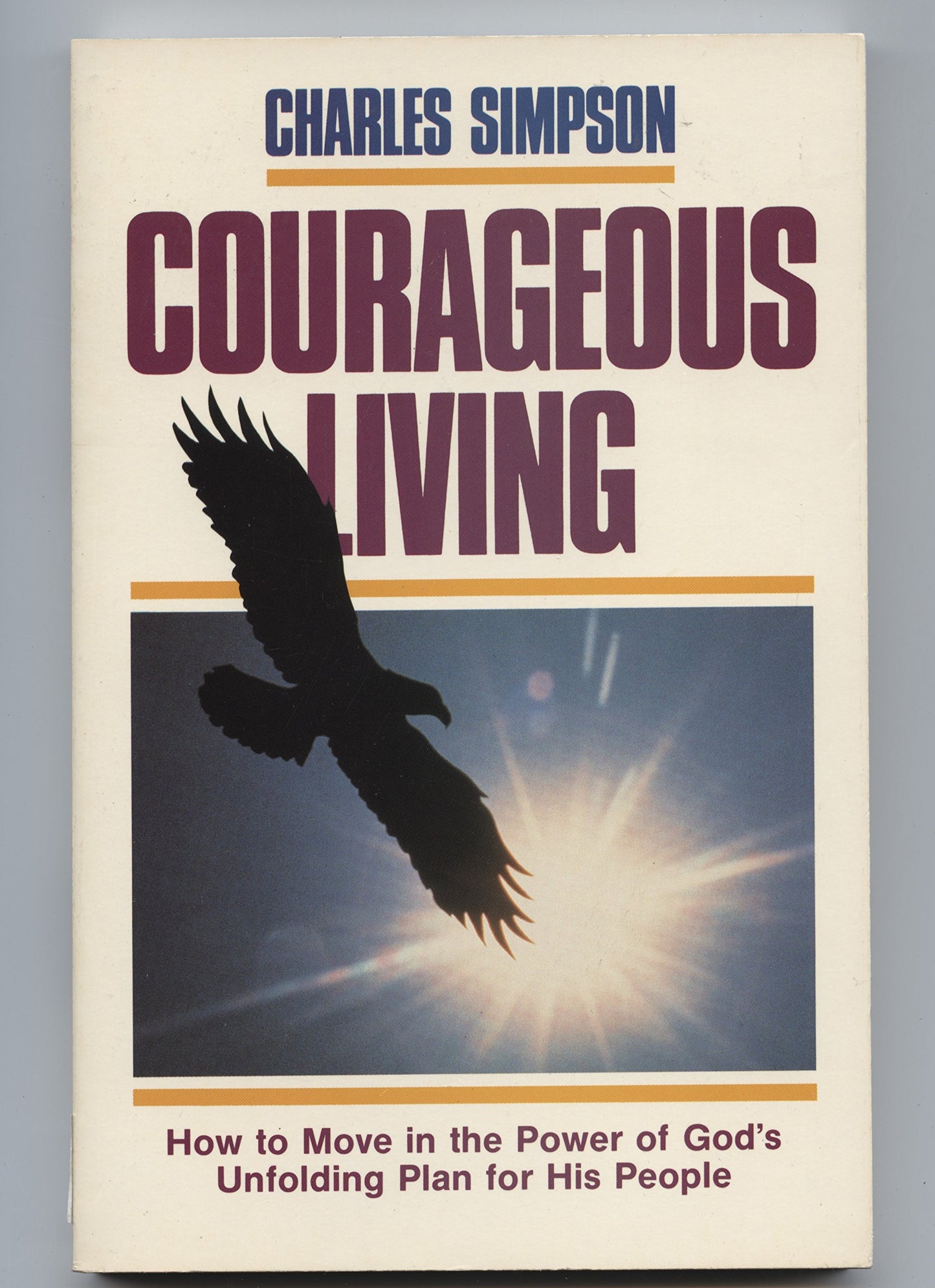 Courageous Living: How to Move in the Power of God's Unfolding Pl an for His People
