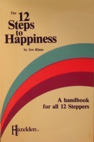 The Twelve Steps To Happiness: A Handbook For All Twelve Steppers, One Man's Interpretation